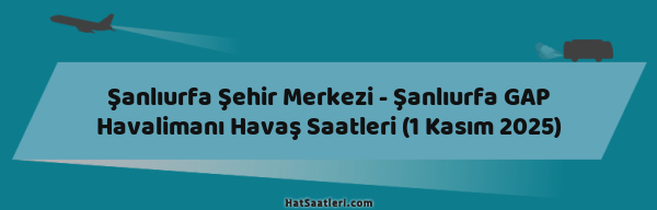 Şanlıurfa Şehir Merkezi - Şanlıurfa GAP Havalimanı Havaş Saatleri (1 Kasım 2025)